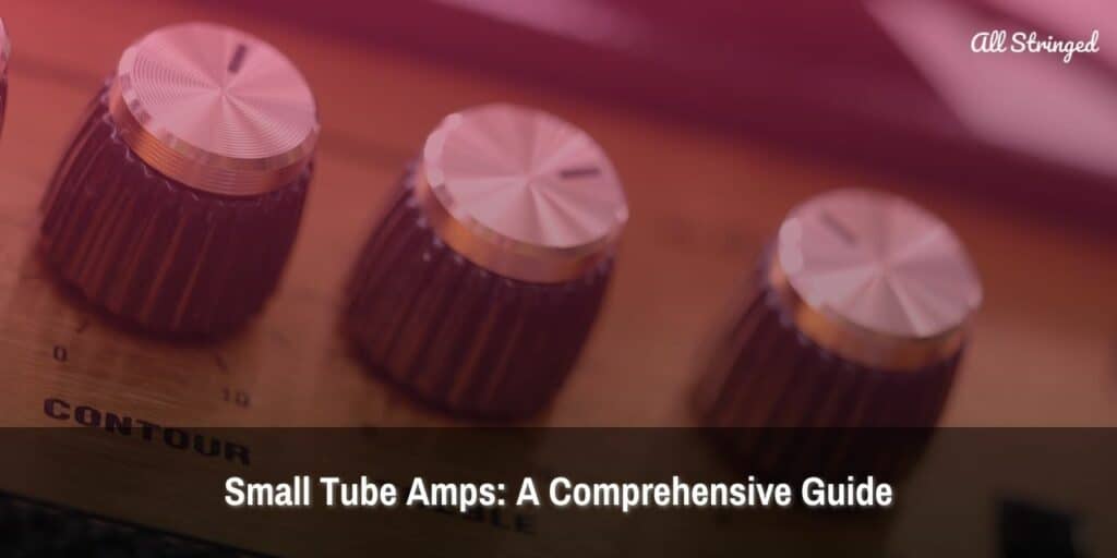 Small Tube Amps A Comprehensive Guide All Stringed