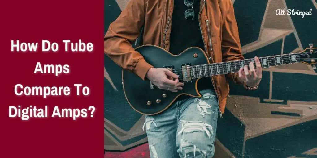 How Do Tube Amps Compare To Digital Amps?