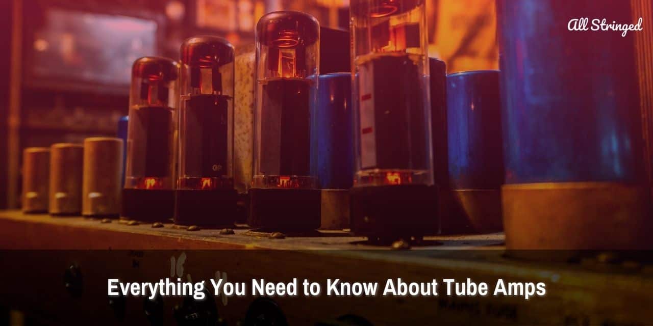 Everything You Need to Know About Tube Amps