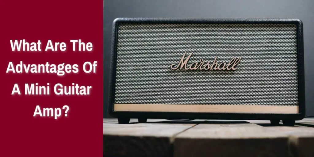 What Are The Advantages Of A Mini Guitar Amp?