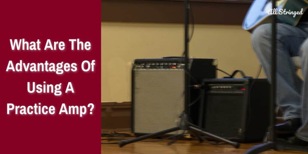 What Are The Advantages Of Using A Practice Amp?