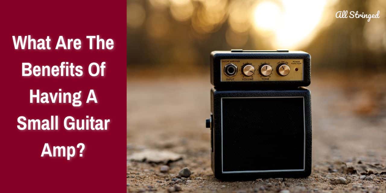 what are the benefits of having a small guitar amp