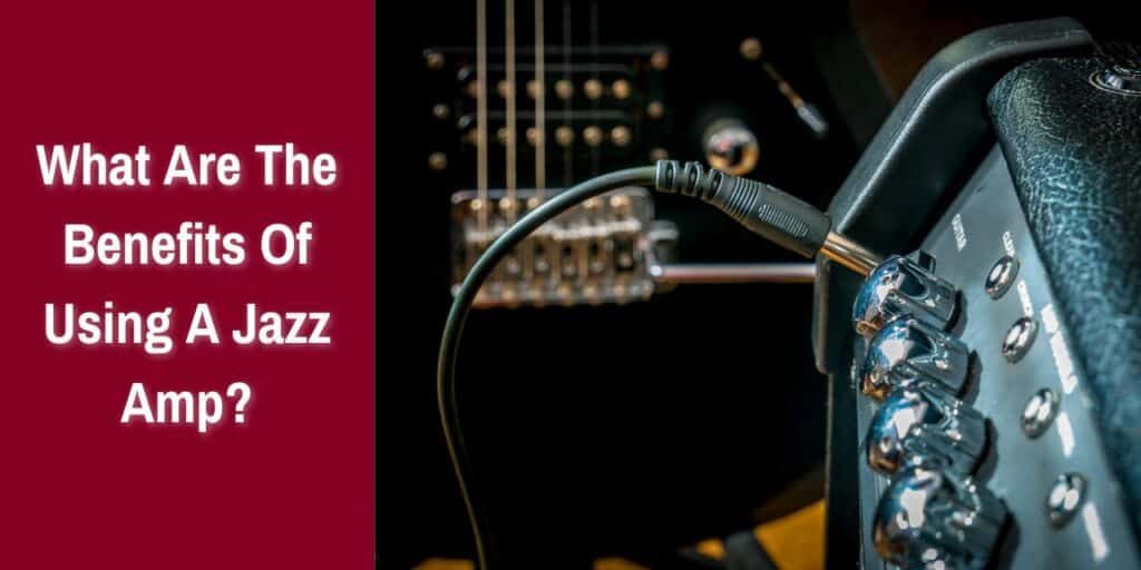 What Are The Benefits Of Using A Jazz Amp?