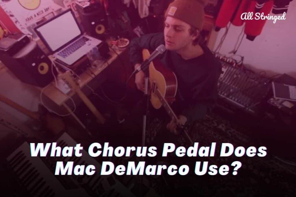 What Chorus Pedal Does Mac DeMarco Use? All Stringed