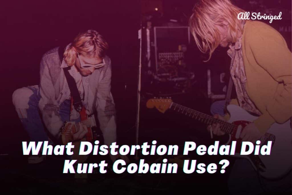 What Distortion Pedal Did Kurt Cobain Use? All Stringed