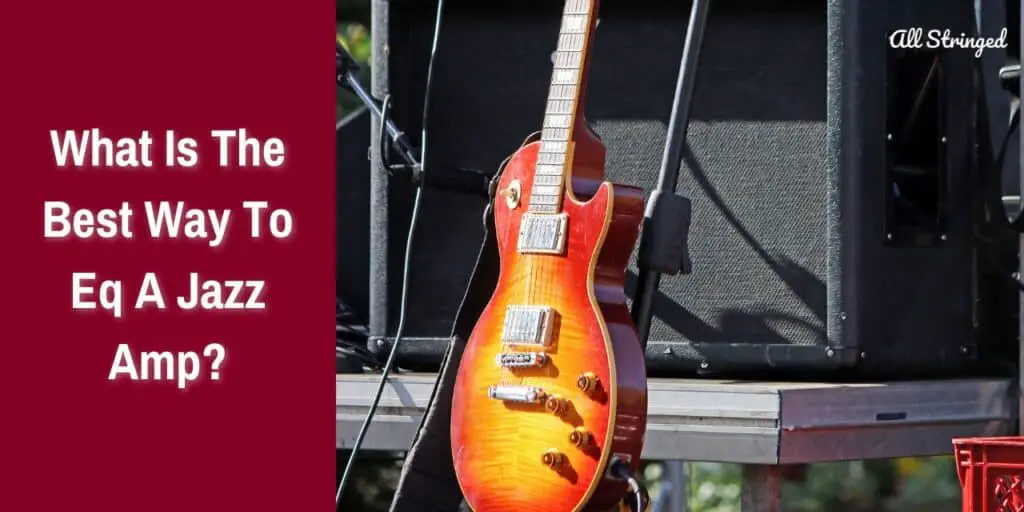 What Is The Best Way To Eq A Jazz Amp?