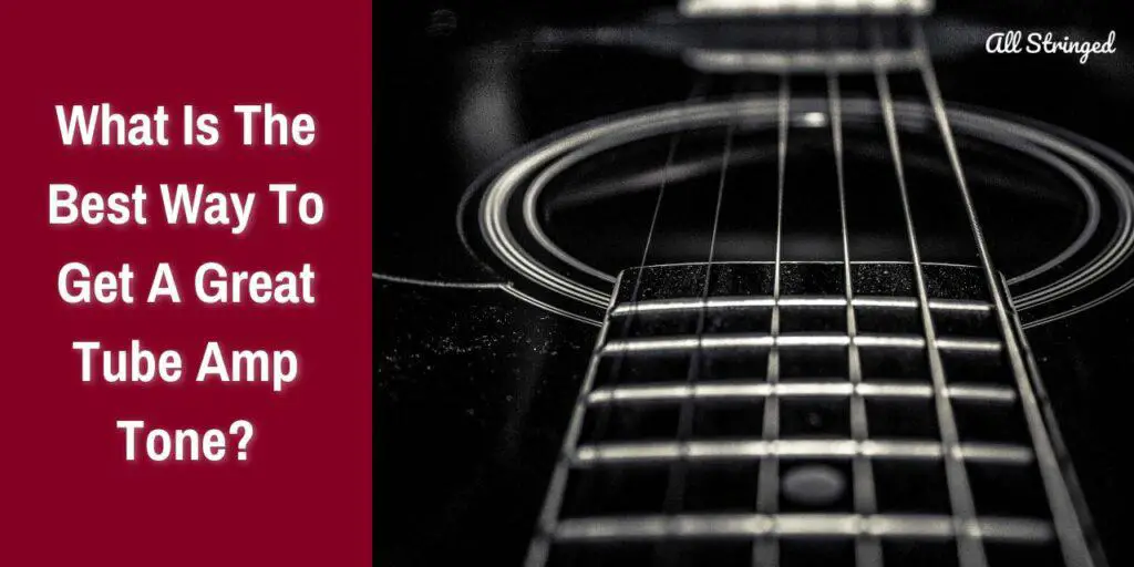 What Is The Best Way To Get A Great Tube Amp Tone?