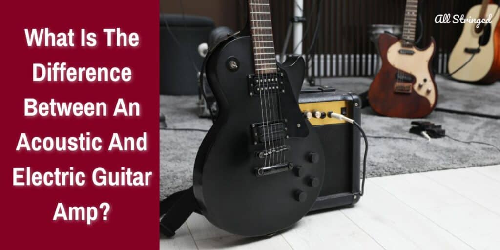 What Is The Difference Between An Acoustic And Electric Guitar Amp?