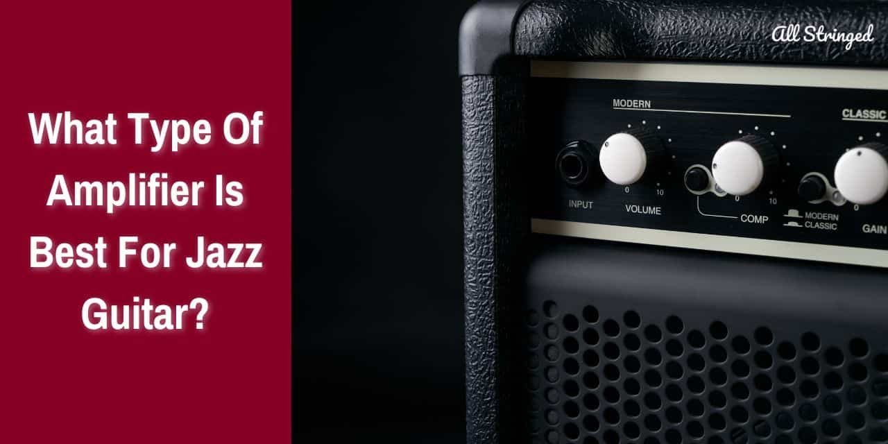 What Type Of Amplifier Is Best For Jazz Guitar?